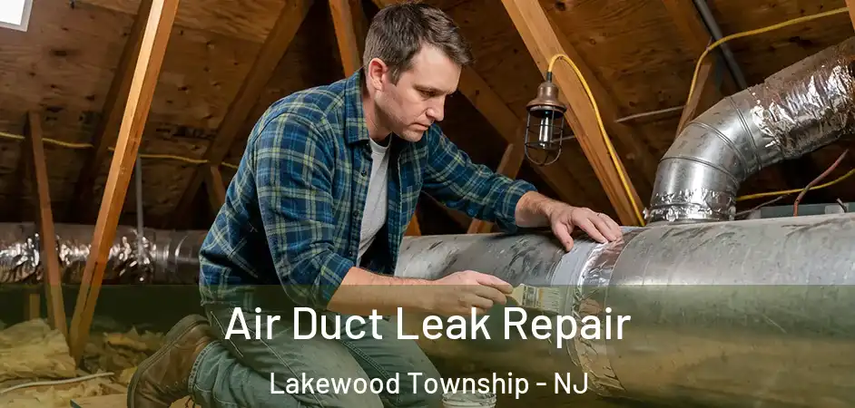 Air Duct Leak Repair Lakewood Township - NJ