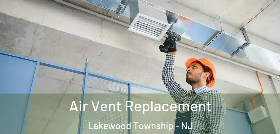 Air Vent Replacement Lakewood Township - NJ