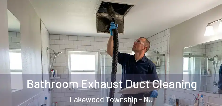  Bathroom Exhaust Duct Cleaning Lakewood Township - NJ