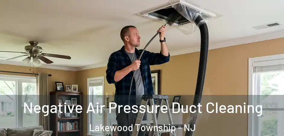  Negative Air Pressure Duct Cleaning Lakewood Township - NJ