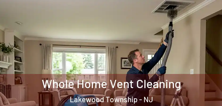  Whole Home Vent Cleaning Lakewood Township - NJ